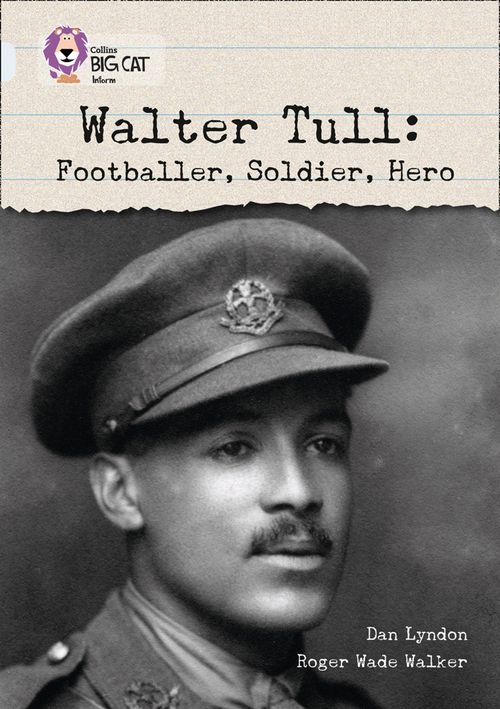 Collins Big Cat - Walter Tull: Footballer, Soldier, Hero: Band 17/Diamond