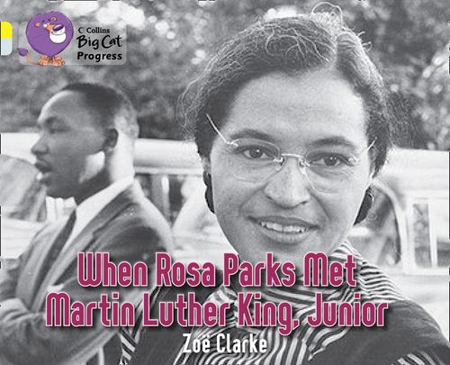 Collins Big Cat Progress - When Rosa Parks met Martin Luther King Junior: Band 03 Yellow/Band 17 Diamond