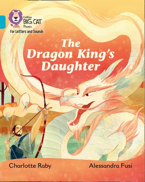 Collins Big Cat Phonics for Letters and Sounds - The Dragon King’s Daughter: Band 07/Turquoise