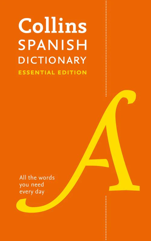 Collins Essential - Spanish Essential Dictionary: All the words you need, every day (Second edition)