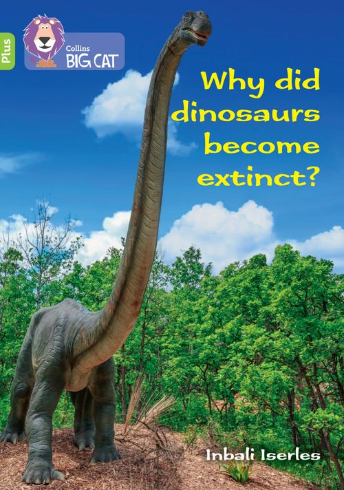 Collins Big Cat - Why did dinosaurs become extinct?: Band 11+/Lime Plus