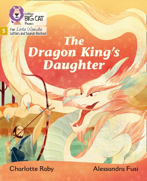Big Cat Phonics for Little Wandle Letters and Sounds Revised - The Dragon King’s Daughter: Phase 5 Set 5