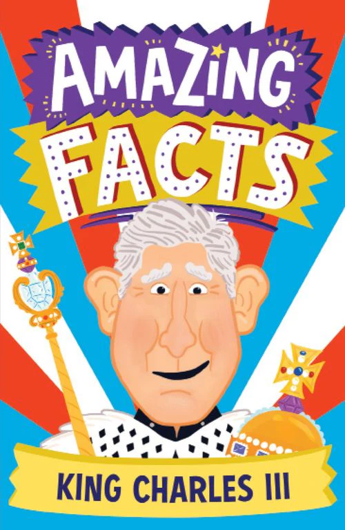 Amazing Facts Every Kid Needs to Know - Amazing Facts King Charles III