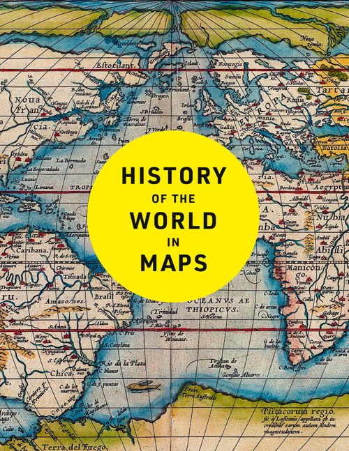 History of the World in Maps: The ultimate cartographic exploration of our past (Third edition)