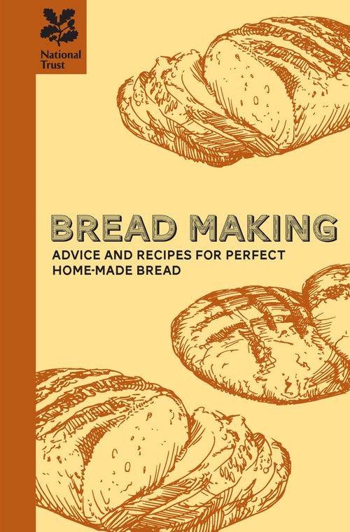 National Trust Food - Bread Making: Advice and recipes for perfect home-made baking and bread making